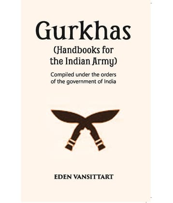 Handbooks For The Indian Army Gurkhas Compiled Under The Orders Of The Imperial Government Of India, 1906
