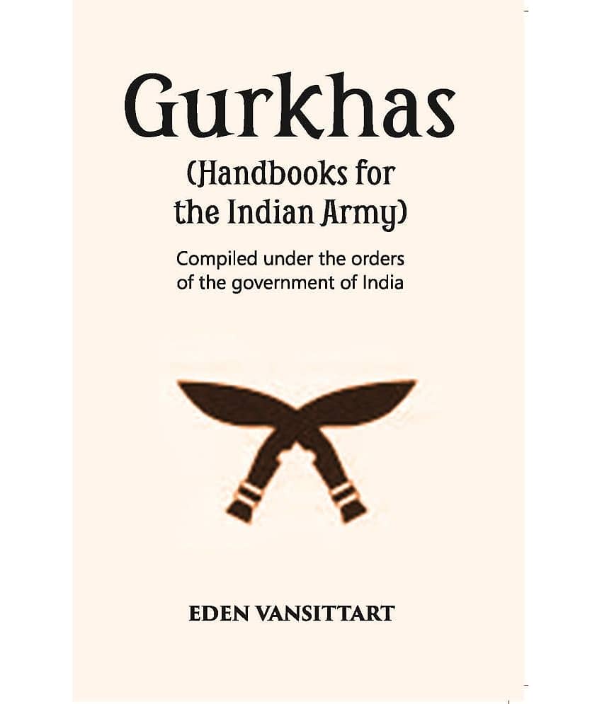Handbooks For The Indian Army Gurkhas Compiled Under The Orders Of The Imperial Government Of India, 1906