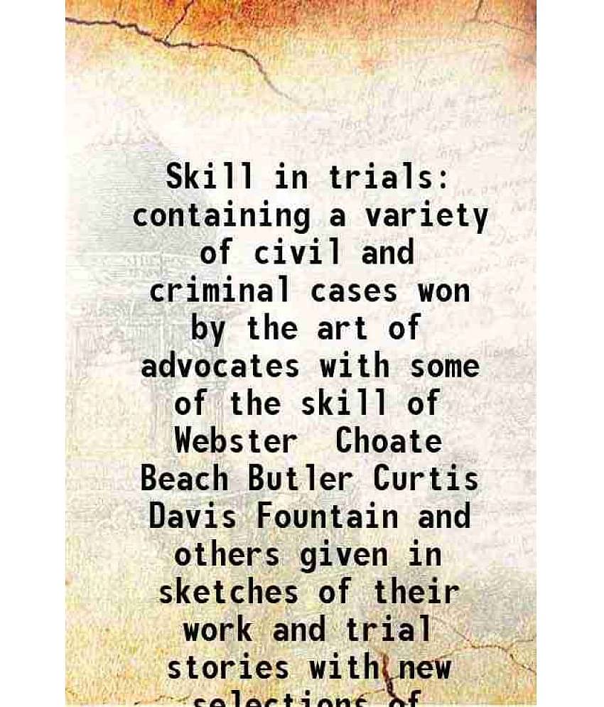 Skill in trials containing a variety of civil and criminal cases won by the art of advocates with some of the skill of Webster Choate Beac [Hardcover]
