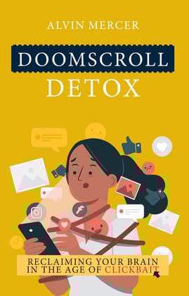Doomscroll Detox: Reclaiming Your Brain in the Age of Clickbait Doomscroll Detox: Reclaiming Your Brain in the Age of Clickbait