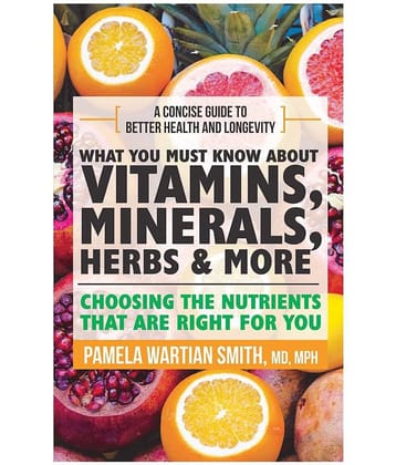 What you must know about vitamins, minerals and herbs - Choosing The Nutrients That Are Right For You