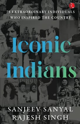 ICONIC INDIANS: 75 Extraordinary Individuals Who Inspired the Country