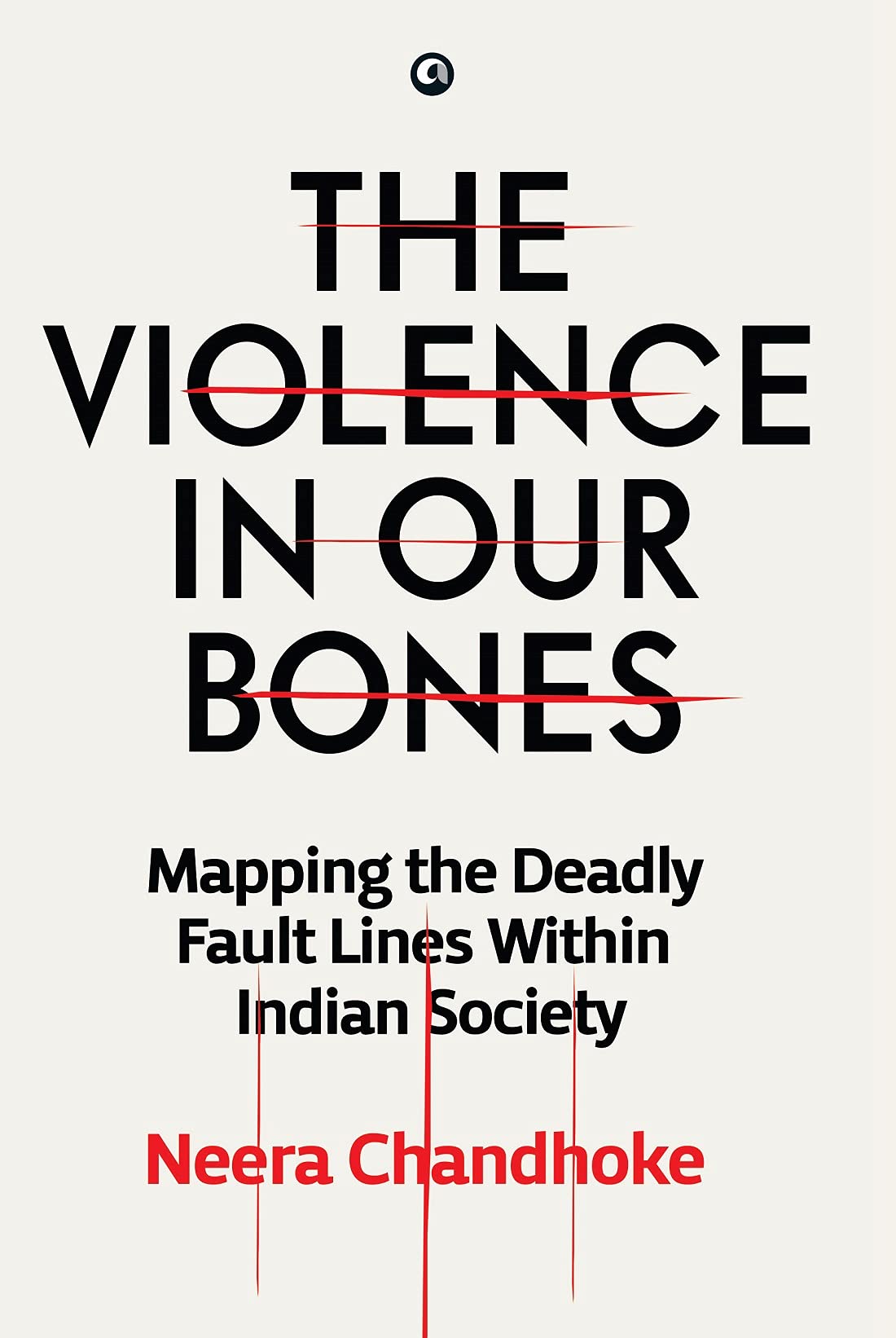 THE VIOLENCE IN OUR BONES: MAPPING THE DEADLY FAULTINES WITHIN INDIAN SOCIETY