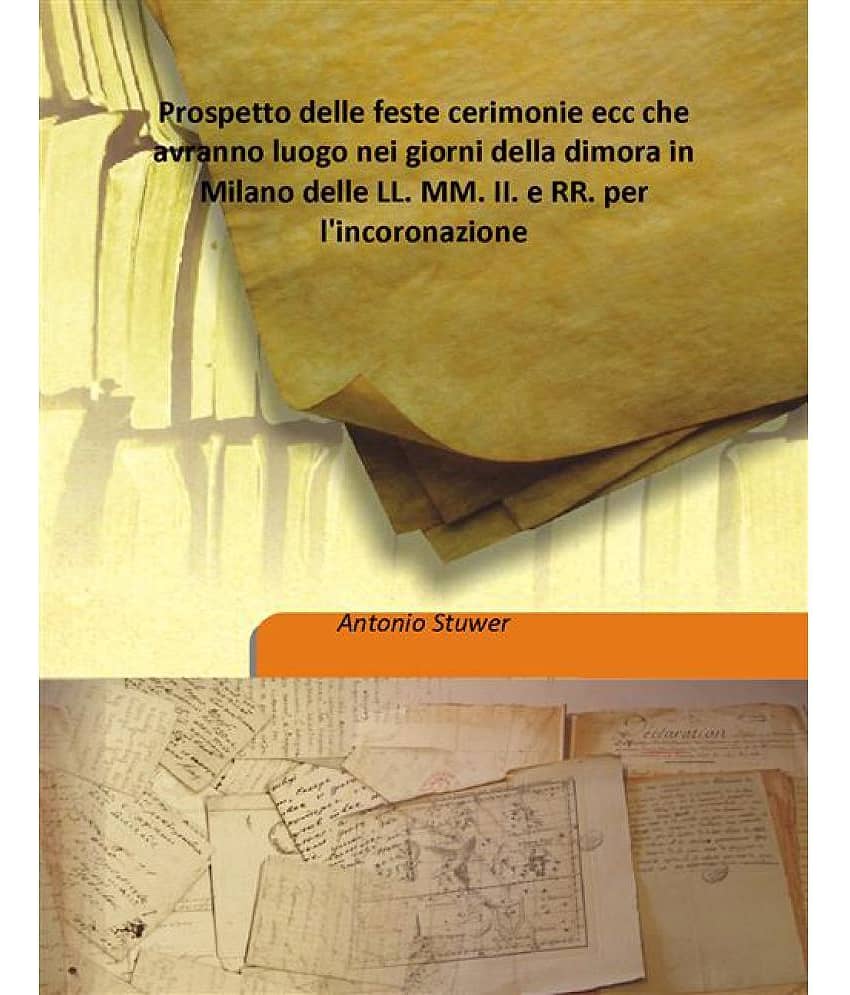 Prospetto Delle Feste Cerimonie Ecc Che Avranno Luogo Nei Giorni Della Dimora In Milano Delle Ll. Mm. Ii. E Rr. Per L'Incoron..