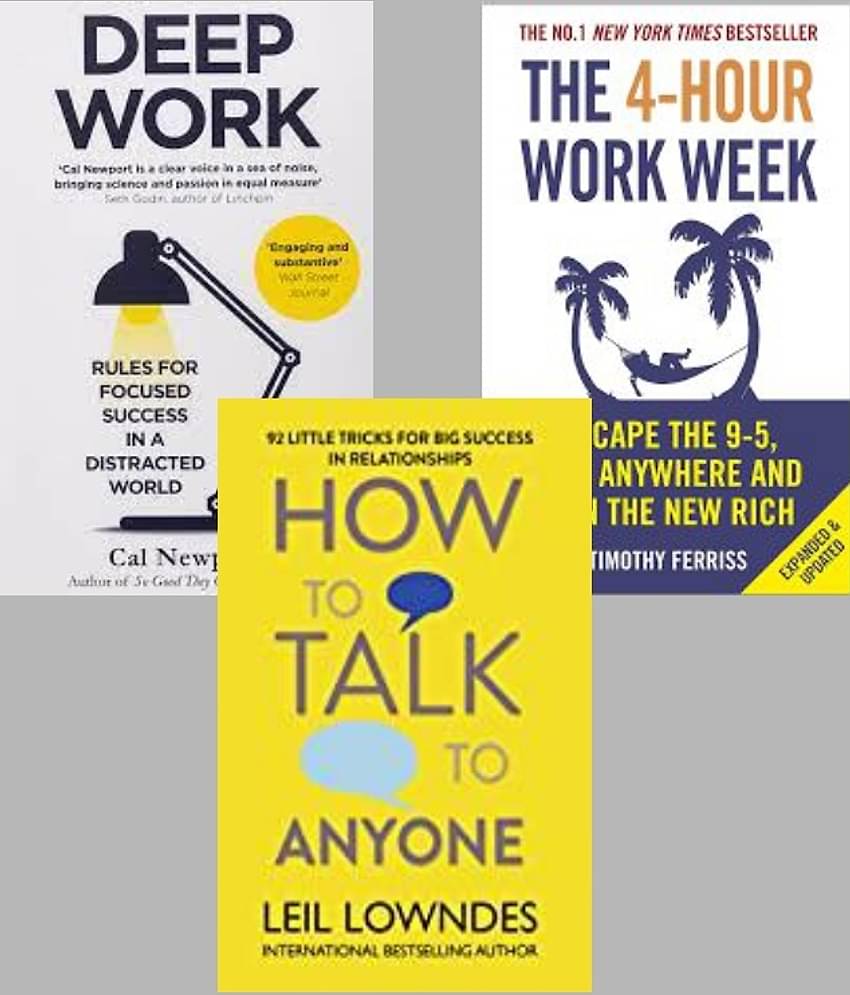 Deep Work + The 4-Hour Work Week + How To Talk Anyone