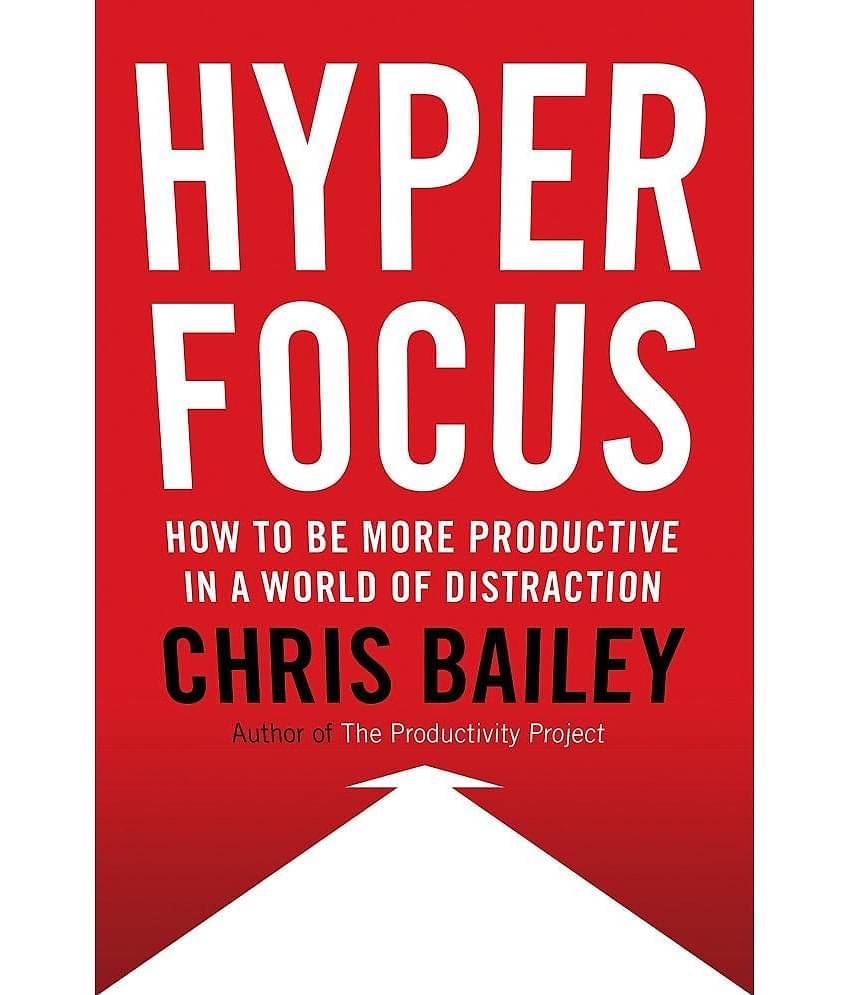 Hyperfocus: How to Be More Productive in a World of Distraction Hardcover by Chris Bailey
