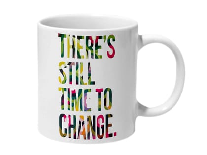 Multicolor Theres Still Time To Change Ceramic Mug