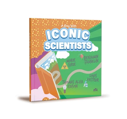 A Day With Iconic Scientists: Marie Curie, Benjamin Franklin,ouis Pasteur and Thomas Alva Edison