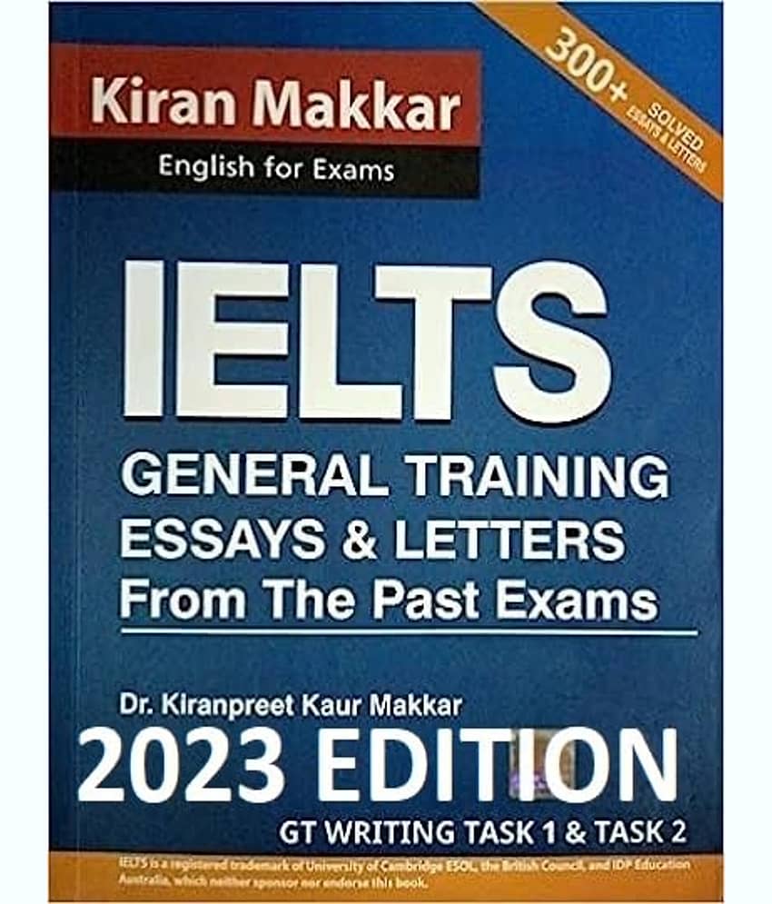MAKKAR IELTS ESSAYS & LETTERS FROM THE PAST EXAMS (Writing Module GENERAL TRAINING) 2023 Latest Edition