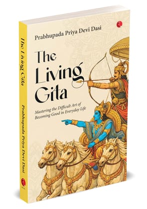 The Living Gita: Mastering the Difficult Art of Becoming Good in Everyday Life