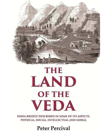 The Land of the Veda India Briefly Described In Some of Its Aspects, Physical, Social, Intellectual and Moral
