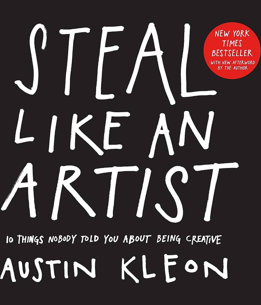 Steal Like An Artist: 10 Things Nobody Told You About Being Creative (Austin Kleon)