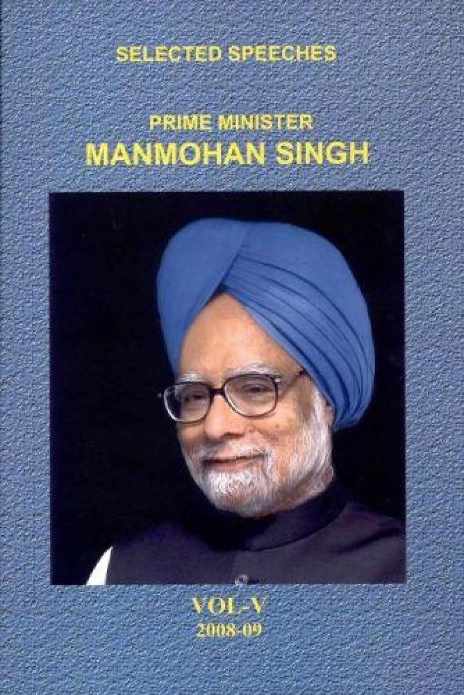 Selected Speeches Primeminister: Manmohan Singh - Vol. V [Jan 01, 2010] Publication Division