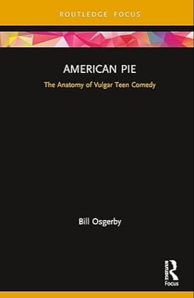 American Pie: The Anatomy of Vulgar Teen Comedy (Cinema and Youth Cultures)