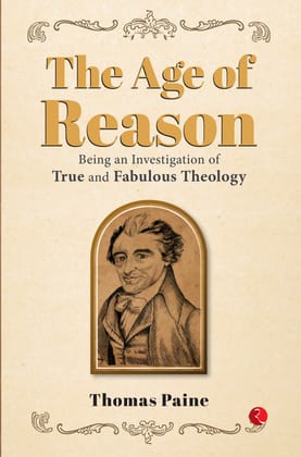 THE AGE OF REASON: Being an Investigation of True and Fabulous Theology