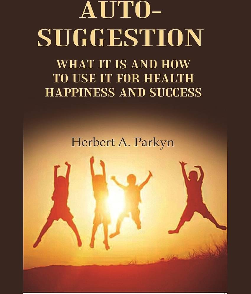 Auto-Suggestion: what it is and how to use it for health happiness and success
