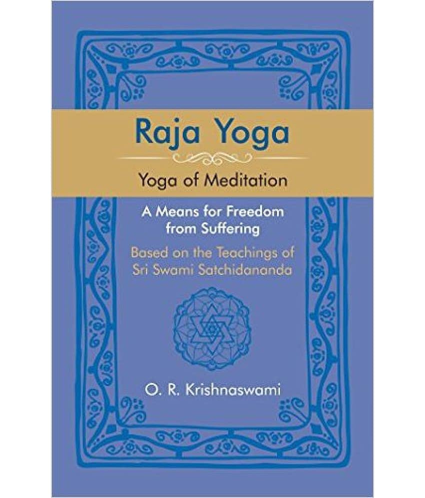 Raja Yoga: Yoga Of Meditation. A Means For Freedom From Suffering, Based On The Teachings Of Sri Swami Satchidananda