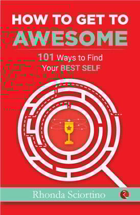 HOW TO GET TO AWESOME: 101 Ways to Find Your Best Self