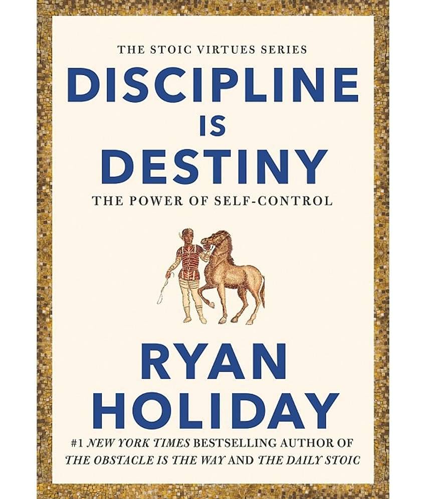 Discipline is Destiny: The Power of Self-Control By Ryan Holiday