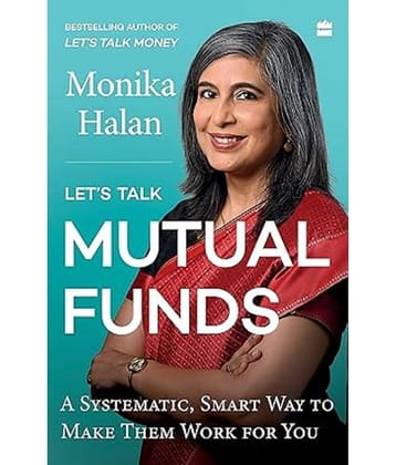Let's Talk Mutual Funds : A Systematic, Smart Way to Make Them Work for You Paperback – 27 June 2023