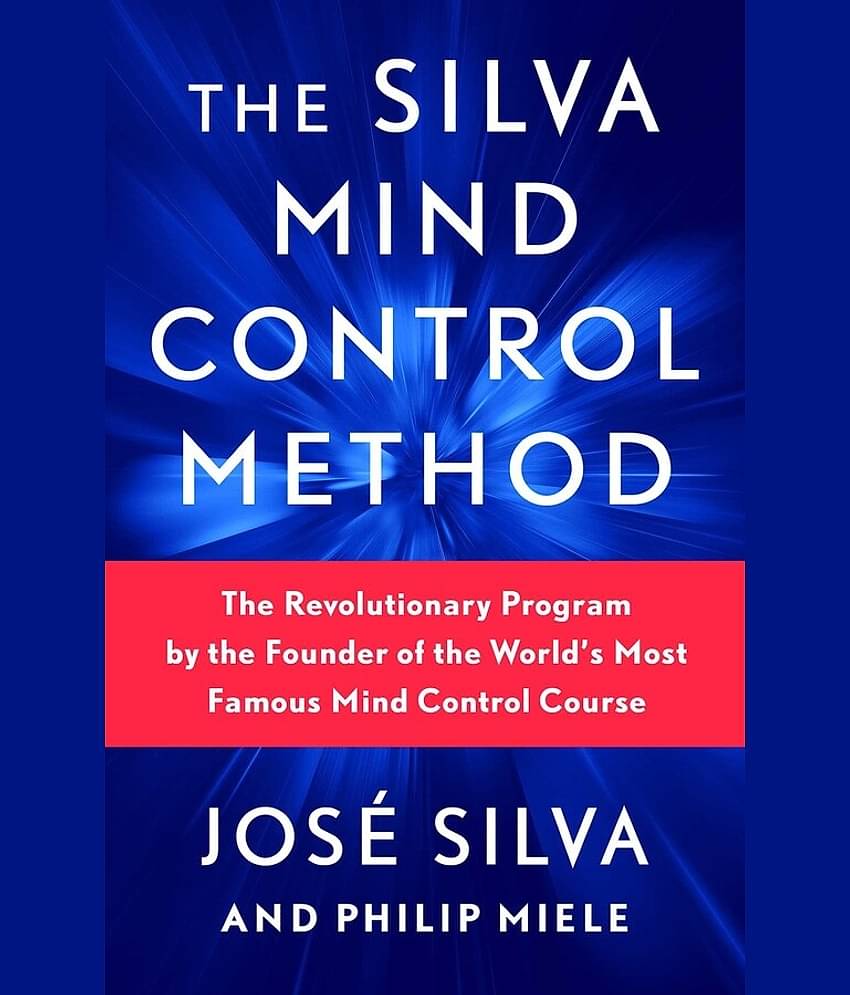 The Silva Mind Control Method : The Revolutionary Program by the Founder of the World's Most Famous Mind Control Course by Jose Silva and Philip Miele