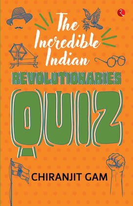 The Incredible Indian Revolutionaries Quiz The Incredible Indian Revolutionaries Quiz