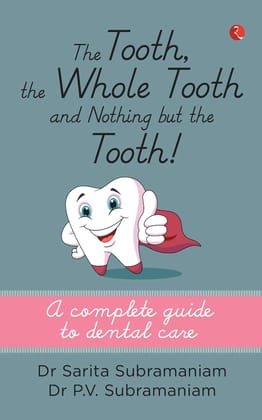 The Tooth, the Whole Tooth and Nothing But the Tooth : A Complete Guide to Dental Care The Tooth, the Whole Tooth and Nothing But the Tooth : A Complete Guide to Dental Care