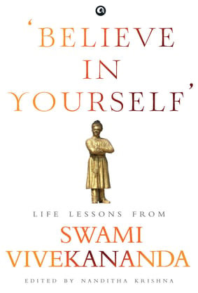 ‘BELIEVE IN YOURSELF’:IFEESSONS FROM VIVEKANANDA ‘BELIEVE IN YOURSELF’:IFEESSONS FROM VIVEKANANDA