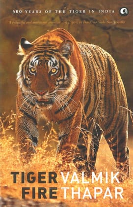 Tiger Fire: 500 Years of the Tiger in India Tiger Fire: 500 Years of the Tiger in India