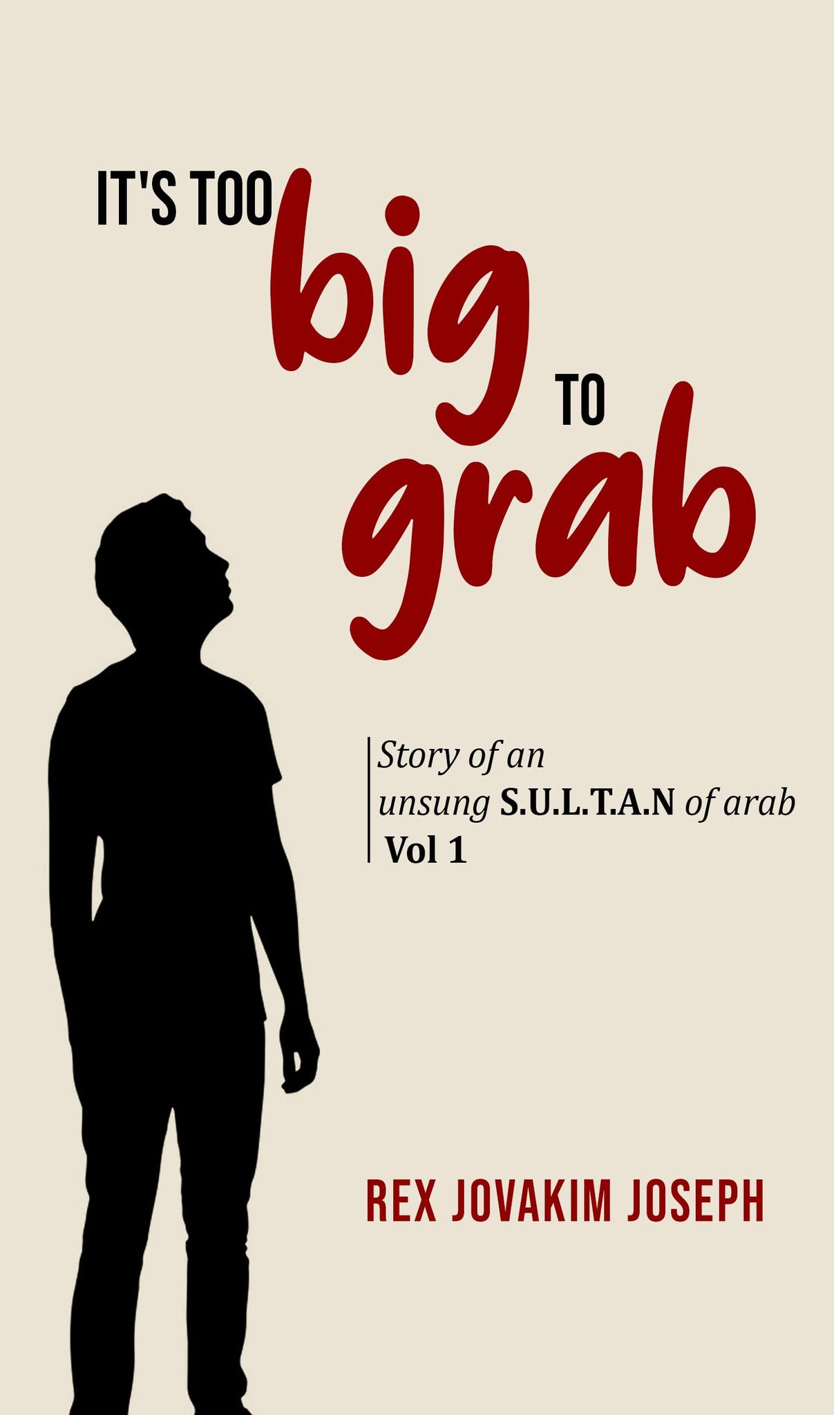 It's too big to grab: Story of an unsung S.U.L.T.A.N of Arab (Vol: 1) [Paperback] REX JOVAKIM JOSEPH