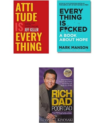 ( Combo Of 3 Books ) Attitude Is Everything & Everything Is F*cked : A Book About Hope & Rich Dad Poor Dad English Edition Paperback Book By - ( Jeff Keller , Mark Manson , Robert T. Kiyosaki )