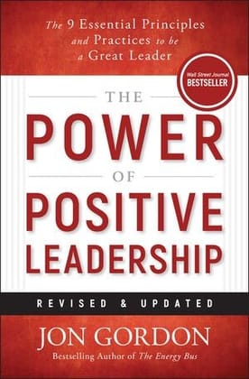 The Power of Positive Leadership, Revised & Updated: The 9 Essential Principles and Practices to Be a Great Leader