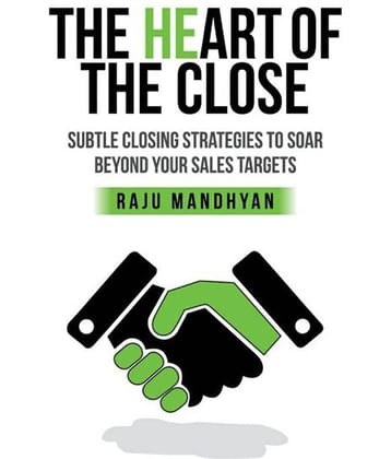 Heart Of The Close - Subtle Closing Strategies To Soar Beyond Your Sales Targets