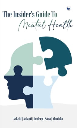 The Insider's Guide To Mental Health [Paperback] Aakriti; Aalapti; Sana; Jasdeep and Manishaa