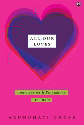 All Our Loves : Journeys with Polyamory in India