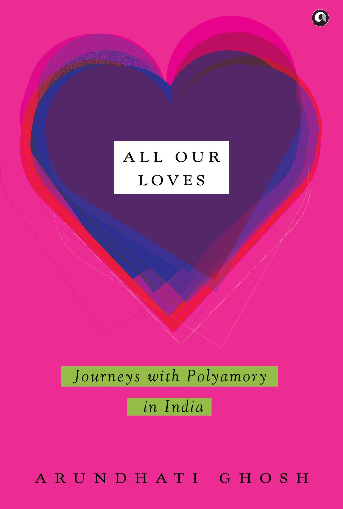 All Our Loves : Journeys with Polyamory in India