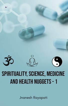 Spirituality, Science, Medicine and Health Nuggets - 1 [Paperback] Jnanesh Rayapati