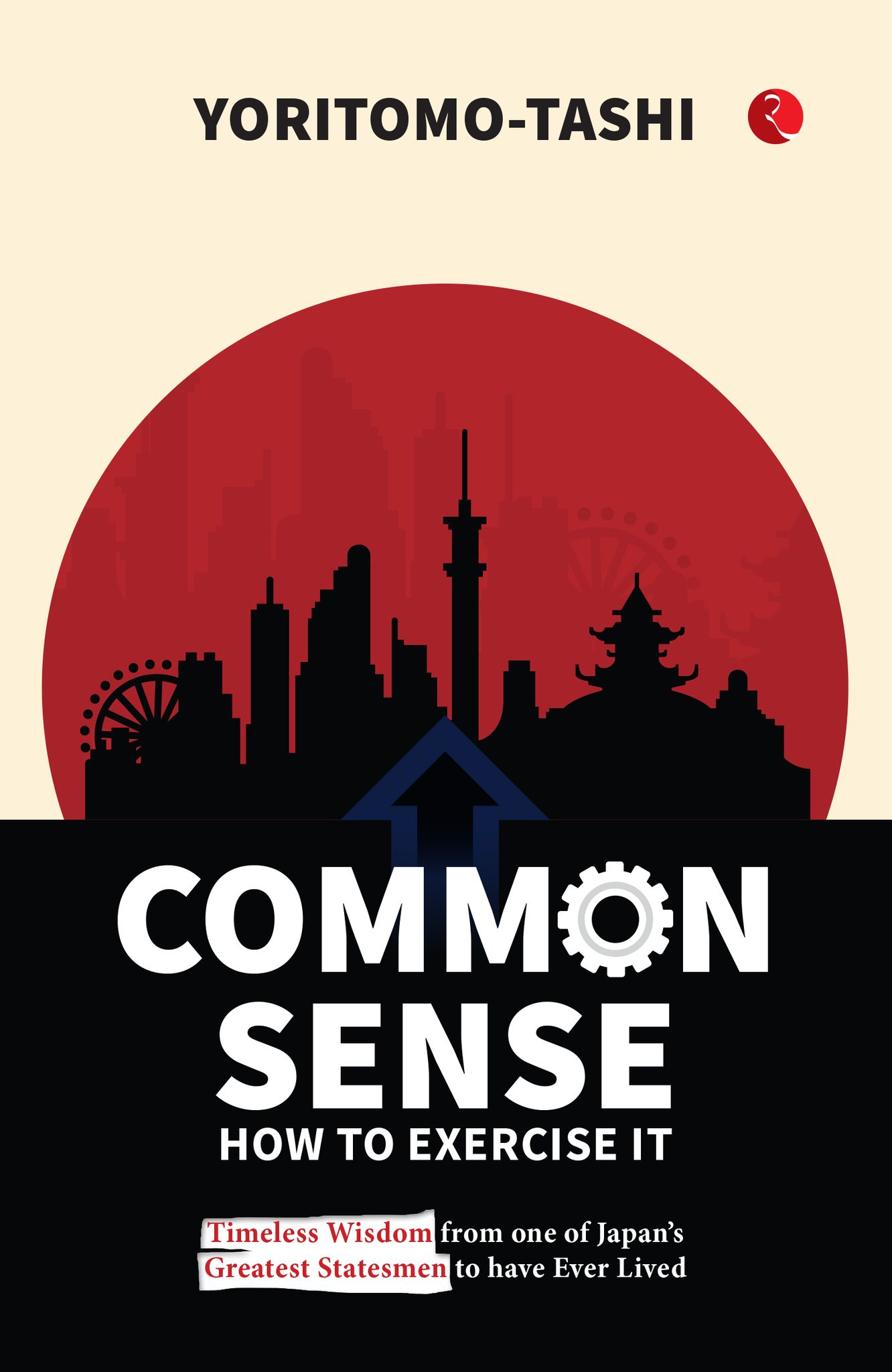 Common Sense How to Exercise It: Timeless Wisdom from one of Japan’s Greatest Statesmen to have Ever Lived