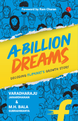 A Billion Dreams: Decoding Flipkart’s Growth Story A Billion Dreams: Decoding Flipkart’s Growth Story