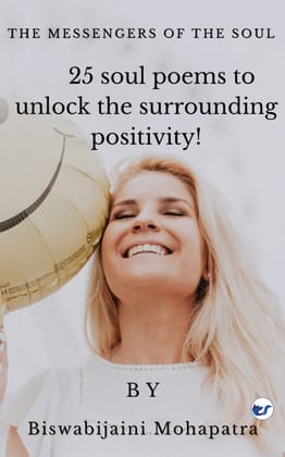 THE MESSENGERS OF THE SOUL: 25 Soul Poems to Unlock the Surrounding Positivity! [Paperback] Biswabijaini Mohapatra