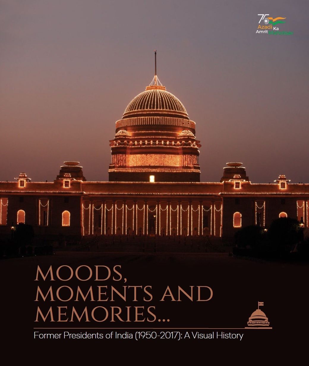 MOODS, MOMENTS AND MEMORIES - FORMER PRESIDENTS OF INDIA (1950-2017) : A VISUAL HISTORY