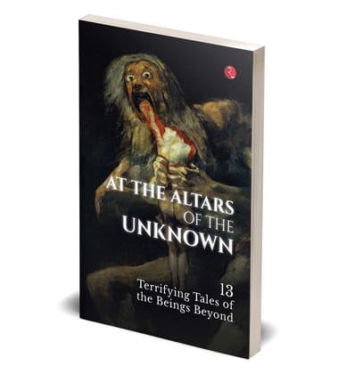 AT THE ALTARS OF THE UNKNOWN: 13 Terrifying Tales of the Beings Beyond