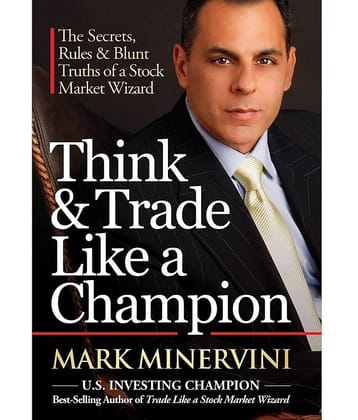 Think & Trade Like a Champion: The Secrets, Rules & Blunt Truths of a Stock Market Wizard [Paperback] Mark Minervini