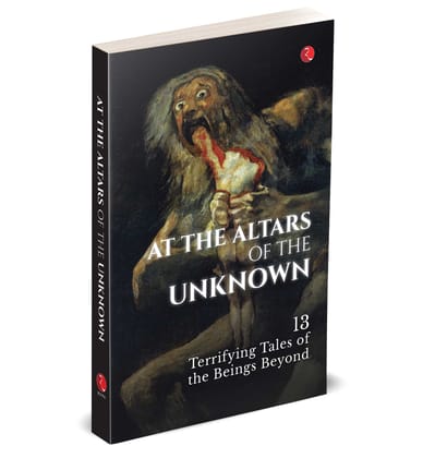 AT THE ALTARS OF THE UNKNOWN: 13 Terrifying Tales of the Beings Beyond