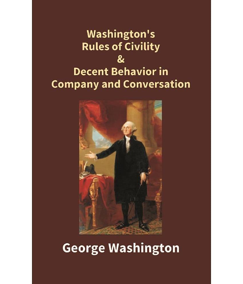 Washington'S Rules Of Civility & Decent Behavior In Company And Conversation