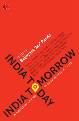 INDIA TODAY; INDIA TOMORROW: Where we are headed and how we will get there INDIA TODAY; INDIA TOMORROW: Where we are headed and how we will get there