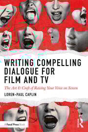 Writing Compelling Dialogue for Film and TV The Art & Craft of Raising Your Voice on Screen