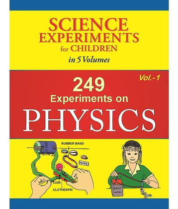 249 Experiments On Physics - Volume 1 (Science Experiments for Children in 5 Volumes)