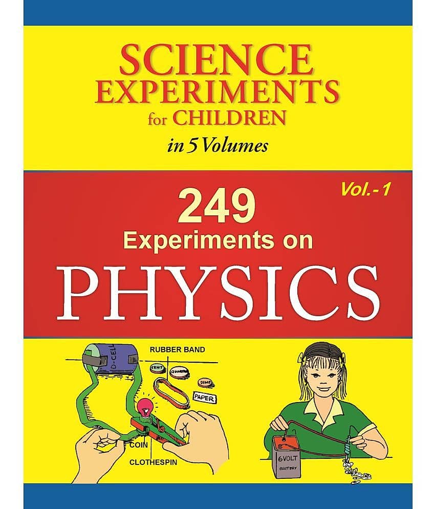 249 Experiments On Physics - Volume 1 (Science Experiments for Children in 5 Volumes)