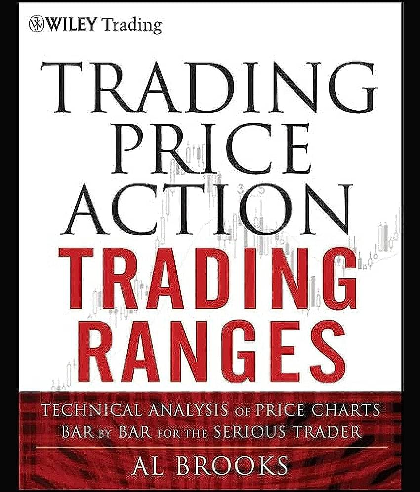 Trading Price Action Trading Ranges: Technical Analysis of Price Charts Bar by Bar for the Serious Trader
